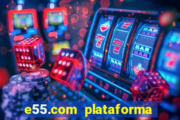 e55.com plataforma de jogos